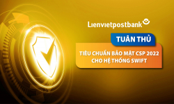 Lienvietpostbank tuân thủ tiêu chuẩn bảo mật quốc tế CSP 2022 cho Hệ thống SWIFT